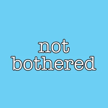 Not Bothered