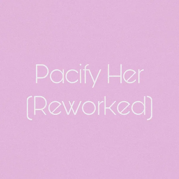 Pacify Her (Reworked)