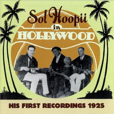 Sol Hoopii In Hollywood - His First Recordings 1925