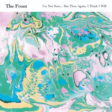 I'm Not Sure…but Then Again, I Think I Will by The Froot - album cover
