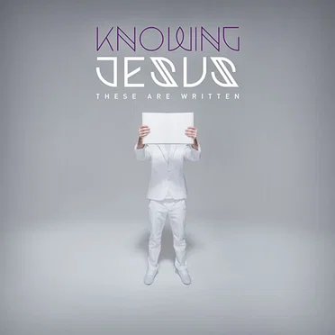 Knowing Jesus: These Are Written