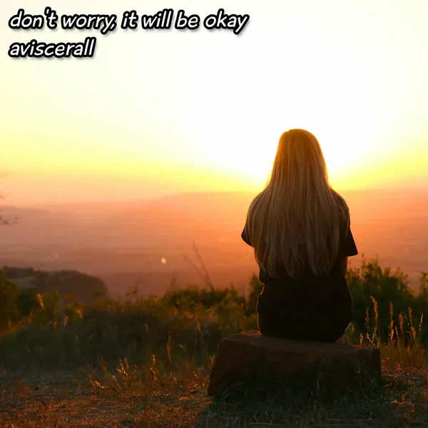 don’t worry it will be okay
