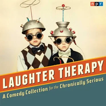 NPR Laughter Therapy: A Comedy Collection for the Chronically Serious by NPR - album cover
