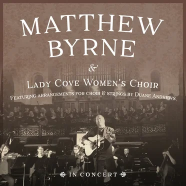 Matthew Byrne In Concert with Lady Cove Women's Choir