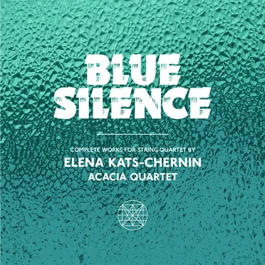 Blue Silence: Complete Works for String Quartet by Elena Kats-Chernin