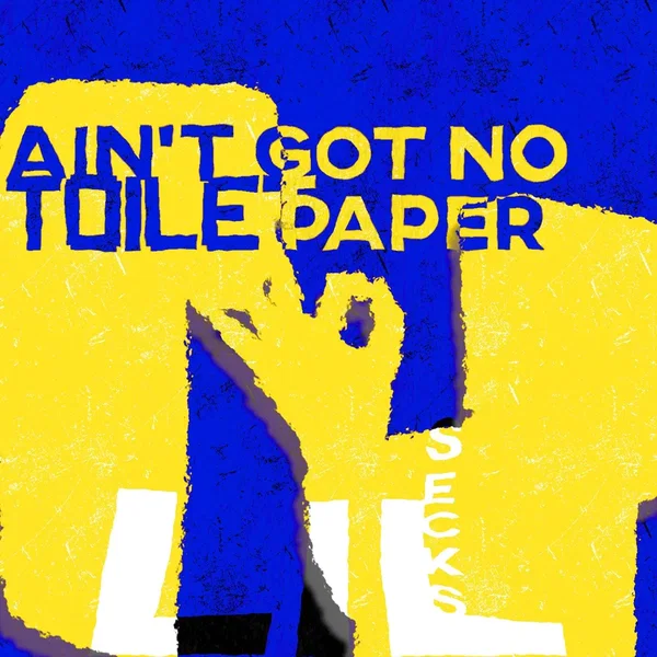 AINT GOT NO TOILET PAPER