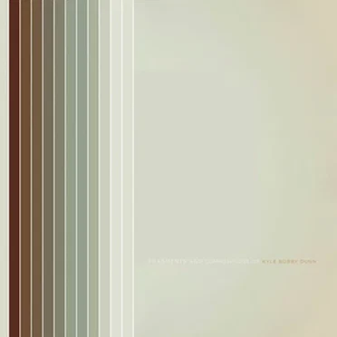 Fragments & Compositions of Kyle Bobby Dunn