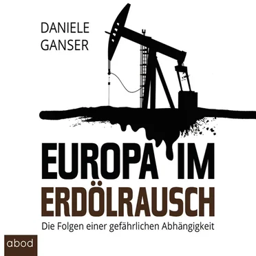 Europa im Erdölrausch (Die Folgen einer gefährlichen Abhängigkeit) by Daniele Ganser - album cover