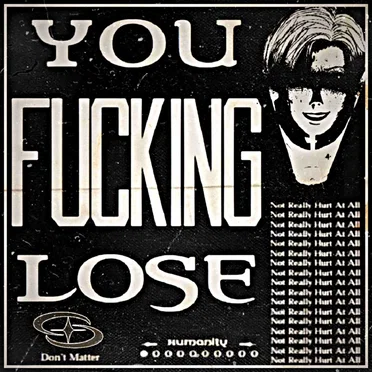 YOU FUCKING LOSE