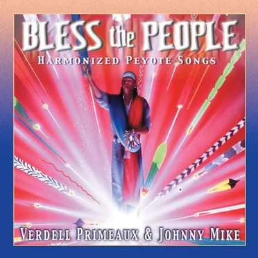 Bless the People: Harmonized Peyote Songs by Verdell Primeaux & Johnny Mike - album cover
