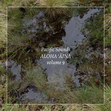 Aloha ʻĀina, Volume 9: Field Recordings of Hawaii by Pacific Sounds - album cover