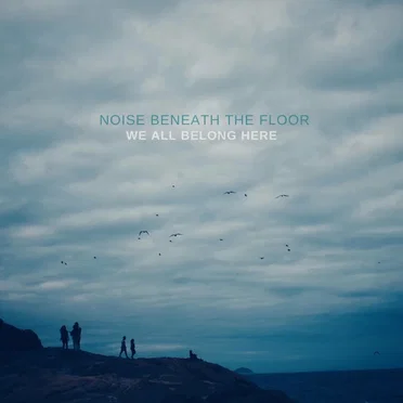 We All Belong Here by Noise Beneath the Floor - album cover