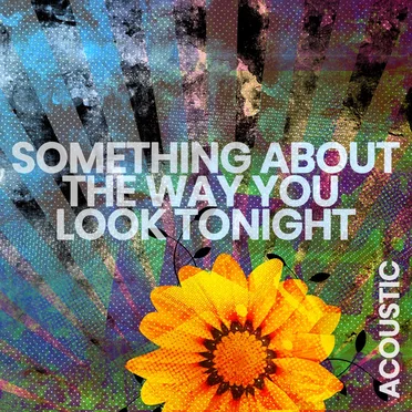 Something About the Way You Look Tonight (acoustic version)