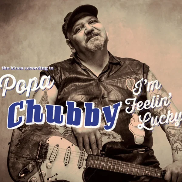 I'm Feelin’ Lucky: The Blues According to Popa Chubby