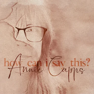 How Can I Say This by Annie Capps - album cover
