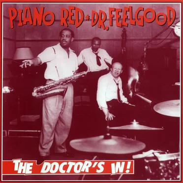 Piano Red a.k.a. Dr. Feelgood: The Doctor's In!