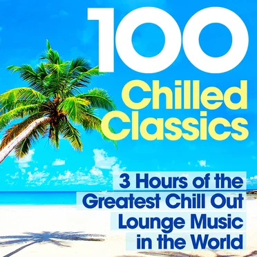 100 Chilled Classics - 3 Hours of the Greatest Chill Out Lounge Music in the World by Various Artists - album cover