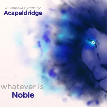 Whatever is Noble by Acapeldridge - album cover