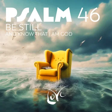 Psalm 46 - Be Still and Know That I Am God