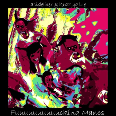 Fuuuuuuuuuucking Mancs by Acidether & Krazyglue - album cover