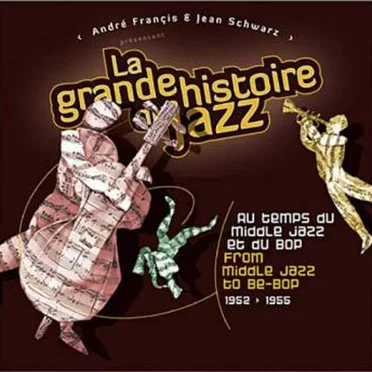 La Grande Histoire du Jazz: Au temps du Middle Jazz et du Bop 1952 > 1955
