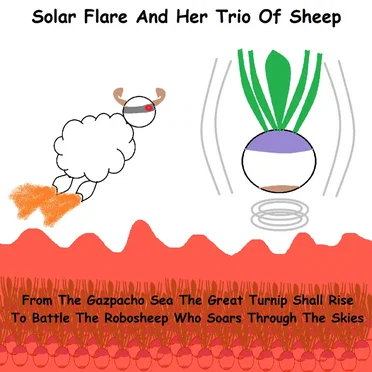 From the Gazpacho Sea the Great Turnip Shall Rise to Battle the Robosheep Who Soars Through the Skies