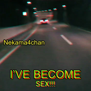 I'VE BECOME SEX!!!
