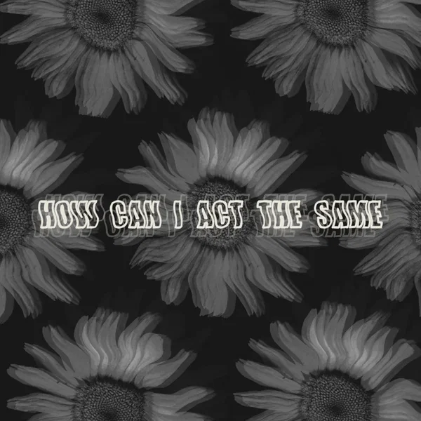 How Can I Act The Same?