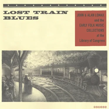 Lost Train Blues: John & Alan Lomax and the Early Folk Music Collections at the Library of Congress by Various Artists - album cover