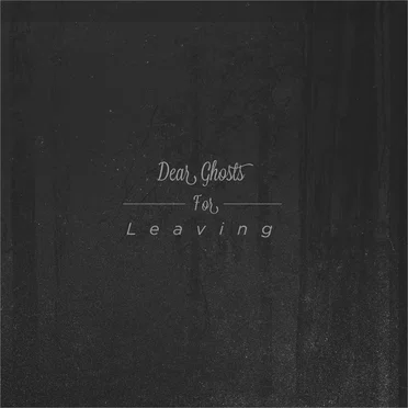 For Leaving by Dear Ghosts - album cover