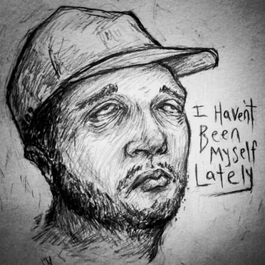 i havent been myself lately