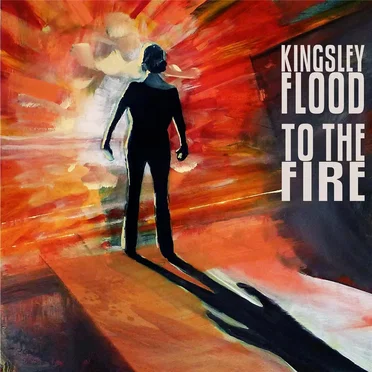To The Fire by Kingsley Flood - album cover
