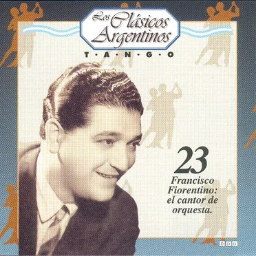 Los clásicos argentinos: Tango, volumen 23: Francisco Fiorentino: el cantor de orquesta. by Various Artists - album cover