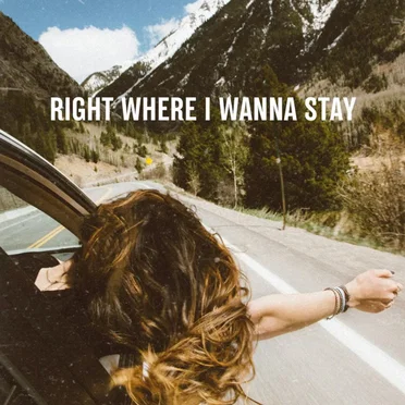 RIGHT WHERE I WANNA STAY
