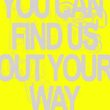 You Can Find Us Out Your Way