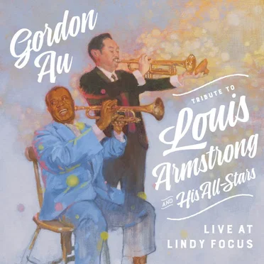 Tribute to Louis Armstrong & His All-Stars - Live at Lindy Focus by Gordon Au - album cover