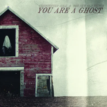 You Are a Ghost by Christopher Gold and the New Old Things - album cover