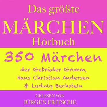 Das größte Märchen Hörbuch: 350 Märchen der Gebrüder Grimm, Hans Christian Andersen und Ludwig Bechstein by Gebrüder Grimm - album cover