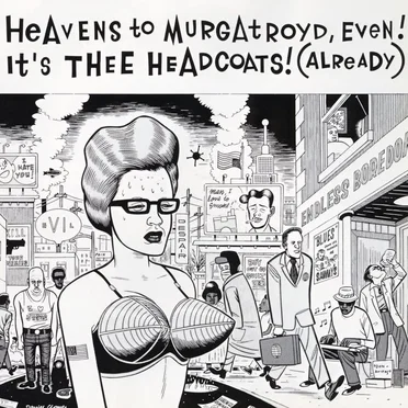 Heavens to Murgatroyd, Even! It's Thee Headcoats! (Already)