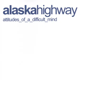 Attitudes of a Difficult Mind by Alaska Highway - album cover