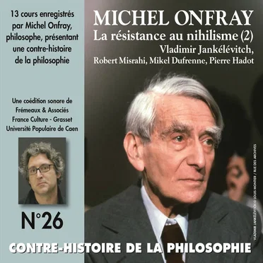 Contre-histoire de la philosophie, Volume 26 : La résistance au nihilisme (2) Vladimir Jankélévitch, Robert Misrahi, Mikel Dufrenne, Pierre Hadot by Michel Onfray - album cover
