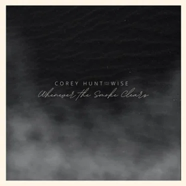 Whenever the Smoke Clears by Corey Hunt and the Wise - album cover