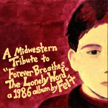 A Midwestern Tribute to "Forever Breathes the Lonely Word", a 1986 Album by Felt by Various Artists - album cover