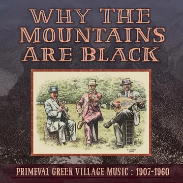 Why the Mountains Are Black: Primeval Greek Village Music, 1907-1960 by Various Artists - album cover