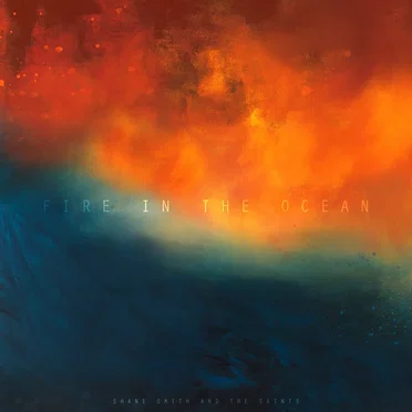 Fire in the Ocean by Shane Smith and The Saints - album cover