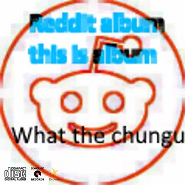 Reddit the album by Maximum Chungus - album cover