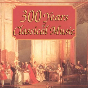 300 Years of Classical Music by Various Artists - album cover
