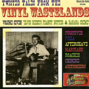 Twisted Tales From the Vinyl Wastelands - Volume 7 - "Elvis Reese's Peanut Butter & Banana Creme" by Various Artists - album cover