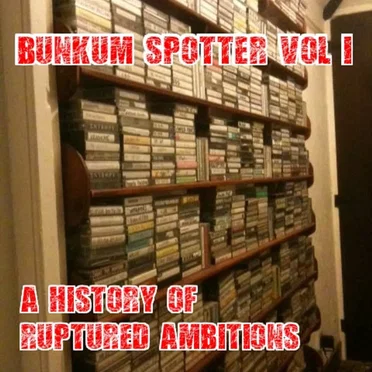 Bunkum Spotter Vol 1 - A History of Ruptured Ambitions by Various Artists - album cover