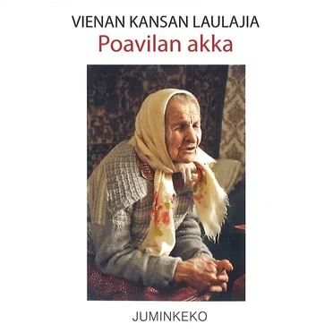 Vienan Kansan laulajia: Poavilan Akka